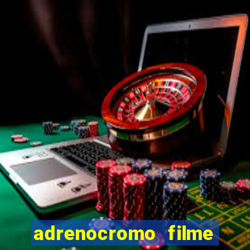 adrenocromo filme completo dublado